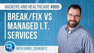 Break\/Fix VS Managed I.T. Services | Hackers and Healthcare 005