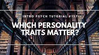 Which Personality Traits Matter? (Intro Psych Tutorial #137)