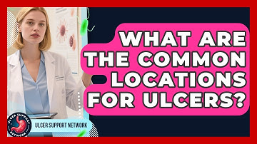 What Are The Common Locations For Ulcers? - Ulcer Support Network