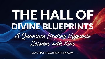 The Hall of Divine Blueprints:: A Quantum Healing Hypnosis Session with Kim