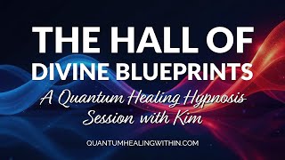 The Hall of Divine Blueprints A Quantum Healing Hypnosis Session with Kim
