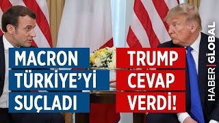 Macron Türkiye'yi Suçladı, Trump Cevap Verdi!