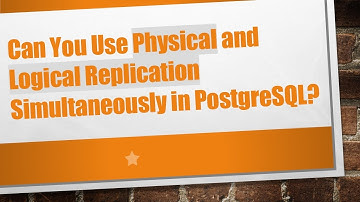 Can You Use Physical and Logical Replication Simultaneously in PostgreSQL?