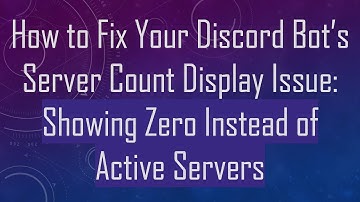 How to Fix Your Discord Bot’s Server Count Display Issue: Showing Zero Instead of Active Servers