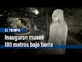 Inauguran museo 180 metros bajo tierra | El Tiempo