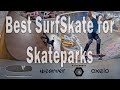 Best Surfskate for Skatepark Shredding? Carver C7? C5? Waterborne? Oxelo?