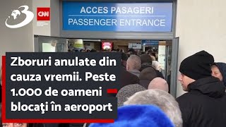Zboruri anulate din cauza vremii. Peste 1.000 de oameni blocaţi în aeroport