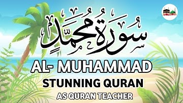 BEST SURAH MUHAMMAD سورة محمد | THIS WILL TOUCH YOUR HEART إن شاء الله | AS Quran Teacher