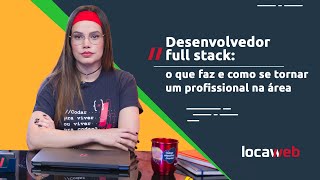 Tudo o que você precisa saber para se tornar Desenvolvedor Full Stack | Locaweb