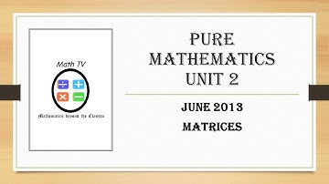 PURE MATHEMATICS UNIT 2| June 2013 matrices QUESTION
