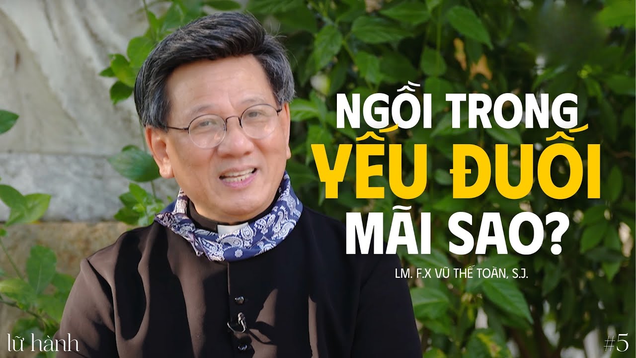 Ngồi trong yếu đuối mãi sao? - Lm. F.X. Vũ Thế Toàn, S.J. | Lữ Hành #5