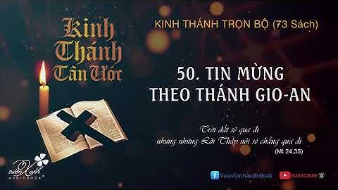 KINH THÁNH TÂN ƯỚC - TIN MỪNG THEO THÁNH GIOAN - Vườn Xanh Audio Book - Giọng đọc: ông HOÀNG HƯƠNG