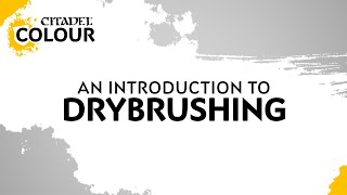 DRYBRUSHING: A COMPLETE GUIDE 