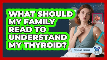 What Should My Family Read To Understand My Thyroid?