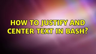 How to justify and center text in bash (4 Solutions!!)