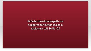 Didselectrowatindexpath Not Triggered For Button Inside A Tableview Cell Swift Ios