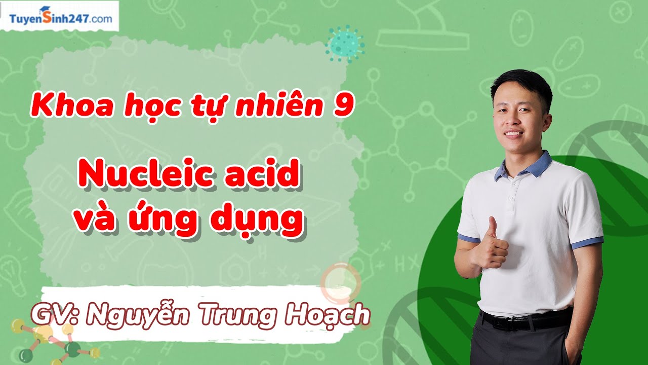 Nucleic acid và ứng dụng | Môn KHTN 9 (CTST) | GV: Nguyễn Trung Hoạch