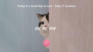 Today Is a Good Day to Live - John T. Graham [lyrics]