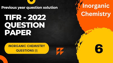 Inorganic chemistry (I) || TIFR 2022 question paper || With detailed solution
