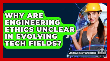Why Are Engineering Ethics Unclear In Evolving Tech Fields? - Mechanical Engineering Explained