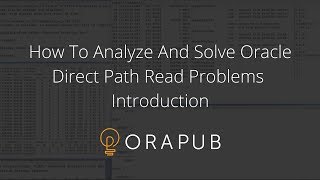 How To Analyze And Solve Oracle Direct Path Read Problems - Introduction