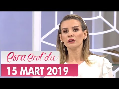 Esra Erol'da 15 Mart 2019 - Tek Parça