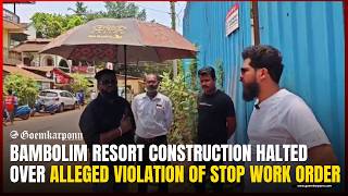Bambolim Resort Construction Halted Over Alleged Violation of Stop Work Order