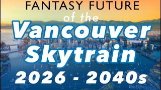 Fantasy Future of the Vancouver Skytrain (2026-2040)