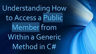 Understanding How to Access a Public Member from Within a Generic Method in C#