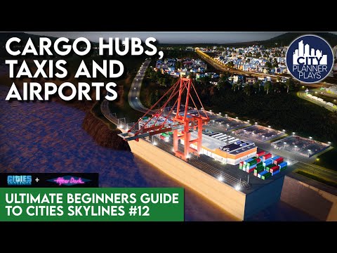 Cargo Hubs, Taxis & Airports in the After Dark DLC | Ultimate Beginners Guide to Cities Skylines #12