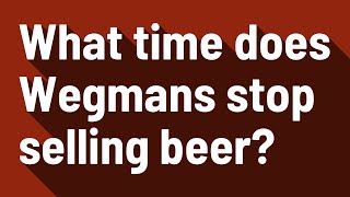 Famous What time does Wegmans stop selling beer? Net Worth