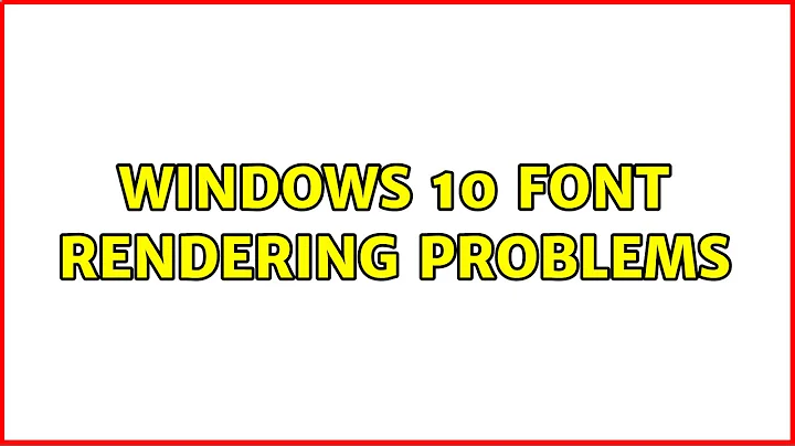 Windows 10 font rendering problems (2 Solutions!!)