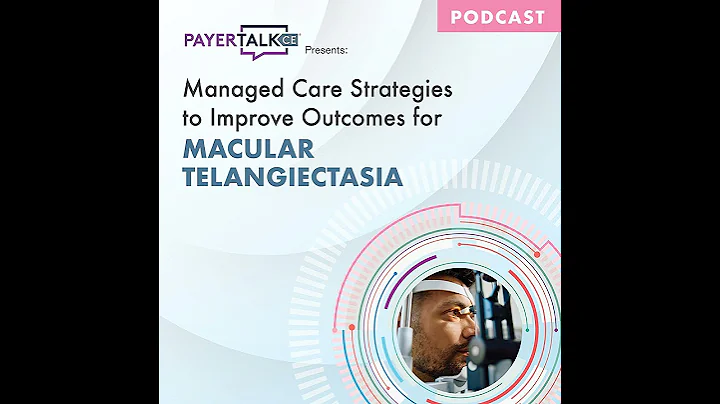 PayerTalkCE® Presents: Managed Care Strategies to Improve Outcomes for Macular Telangiectasia