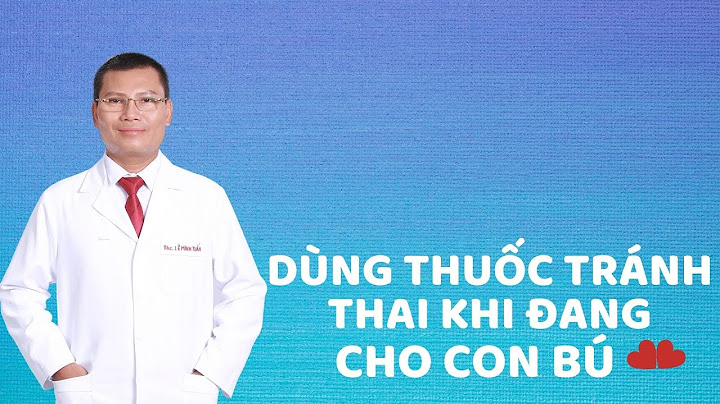 Dùng thuốc tránh thai nào khi đang cho con bú năm 2024