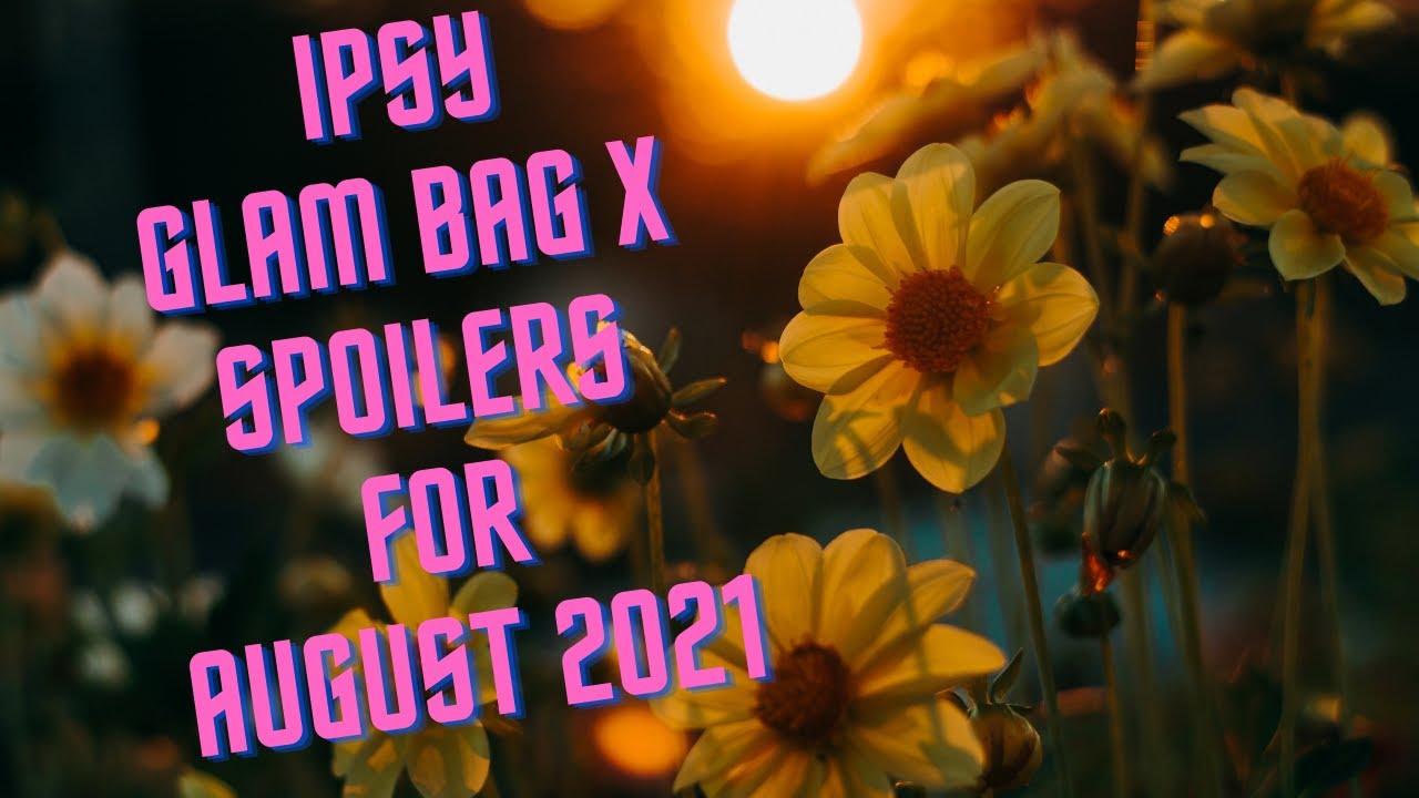 IPSY AUGUST 2021 SPOILERS FOR GLAM BAG X ****CHECK IT OUT *****LOTS OF NEW SPOILERS!!