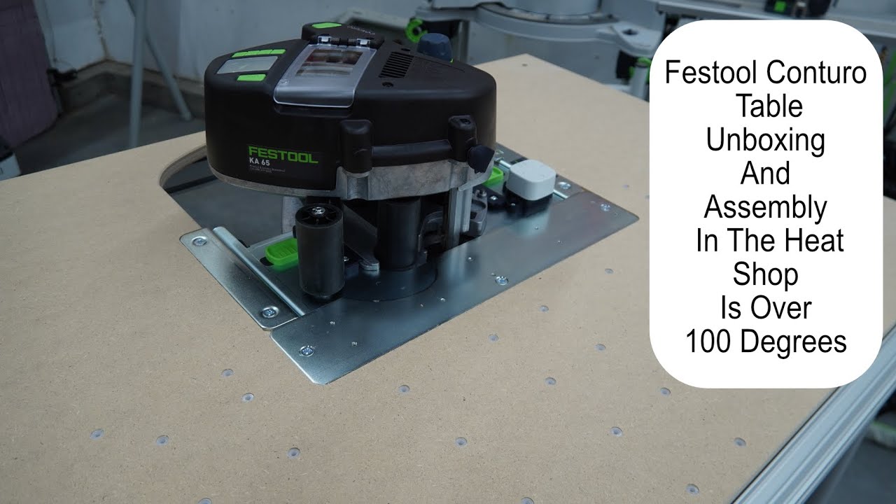 Festool Conturo Table Unboxing And Assembly In The Heat Shop Is Over ...