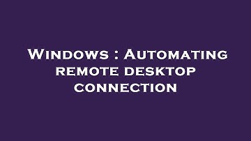 Windows : Automating remote desktop connection