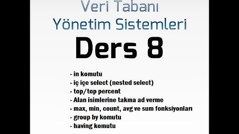 Ders 8 - 2: Select Komutu(in, iç içe select, max, min, avg, sum, count, group by, having, top, as)