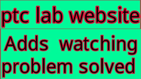 How to solve adds watching problem in ptc.lab click website