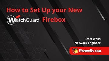 WatchGuard: How to Set Up a New Firebox Firewall