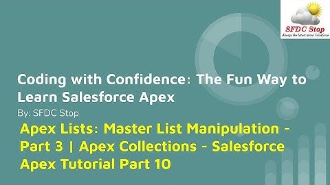 Apex Lists: Master List Manipulation - Part 3 | Apex Collections - Salesforce Apex Tutorial Part 10