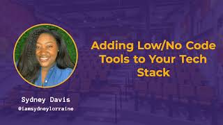 Sydney Davis - Adding Low/No Code Tools to Your Tech Stack