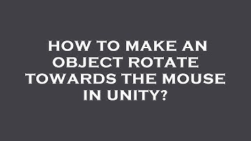 How to make an object rotate towards the mouse in unity?