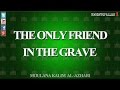 The Only Friend In The Grave - Moulana Kalim Al-Azhari