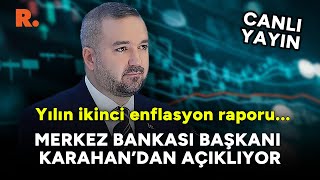 Merkez Bankası Başkanı Karahan'dan açıklamalar | Yılın ikinci enflasyon raporu #CANLI