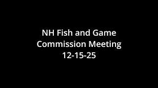 New Hampshire Fish and Game Commission Meeting 12/15/2025