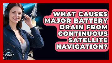 What Causes Major Battery Drain From Continuous Satellite Navigation? - Warriors In Space