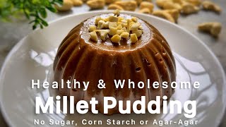 Healthy Wholesome Millet Pudding | No Sugar, Agar or Corn-Starch