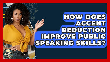 How Does Accent Reduction Improve Public Speaking Skills? | Lexicon Lounge