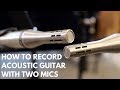How to Record Acoustic Guitar with TWO Mics